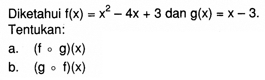 Diketahui  f(x)=x^2-4x+3  dan  g(x)=x-3  Tentukan: a.  (fog)(x)  b.  (gof)(x) 