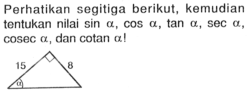 Perhatikan segitiga berikut, kemudian tentukan nilai sin a, cos a, tan a, sec a, cosec a, dan cotan a ! 