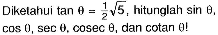 Diketahui tan theta=1/2 akar(5), hitunglah sin theta, cos theta, sec theta, cosec theta, dan cotan theta!