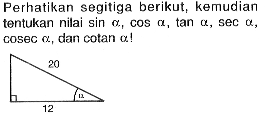 Perhatikan segitiga berikut, kemudian tentukan nilai sin a, cos a, tan a, sec a, cosec a, dan cotan a! 