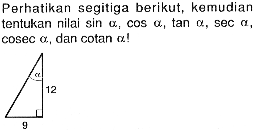 Perhatikan segitiga berikut, kemudian tentukan nilai sin a, cos a, tan a, sec a, cosec a, dan cotan a! 