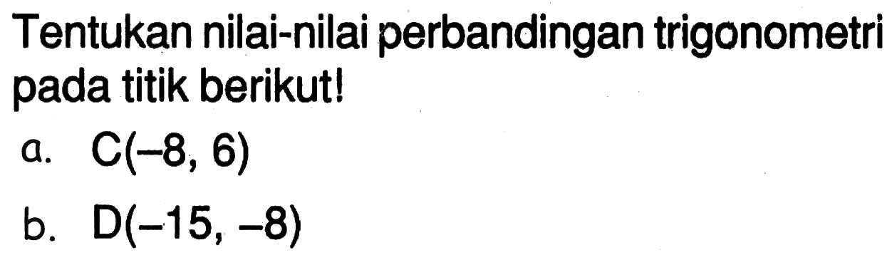 Tentukan nilai-nilai perbandingan trigonometri pada titik berikut!a. C(-8,6) b. D(-15,-8) 