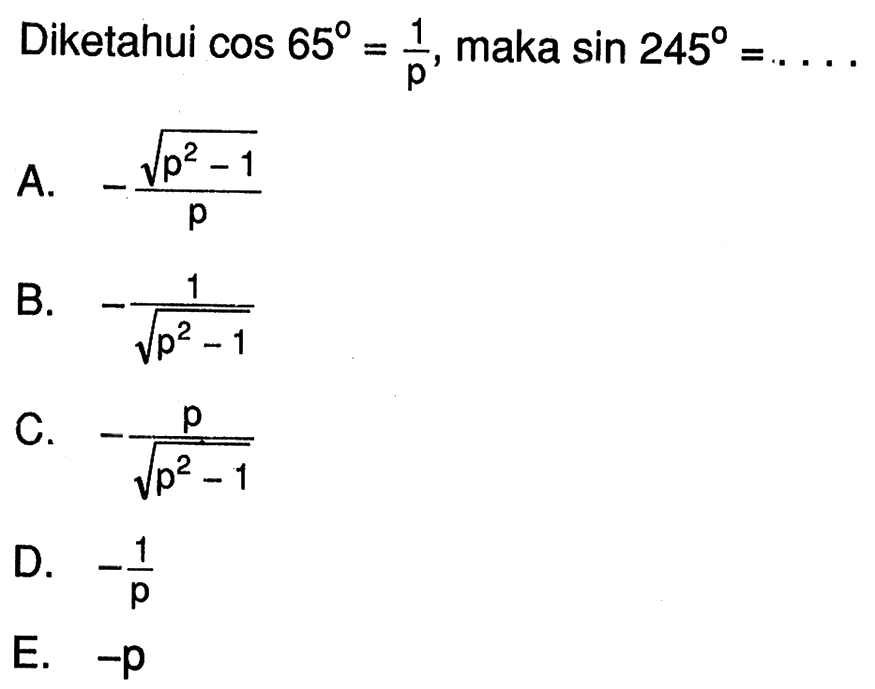 Diketahui cos 65=(1/p), maka sin 245= ...