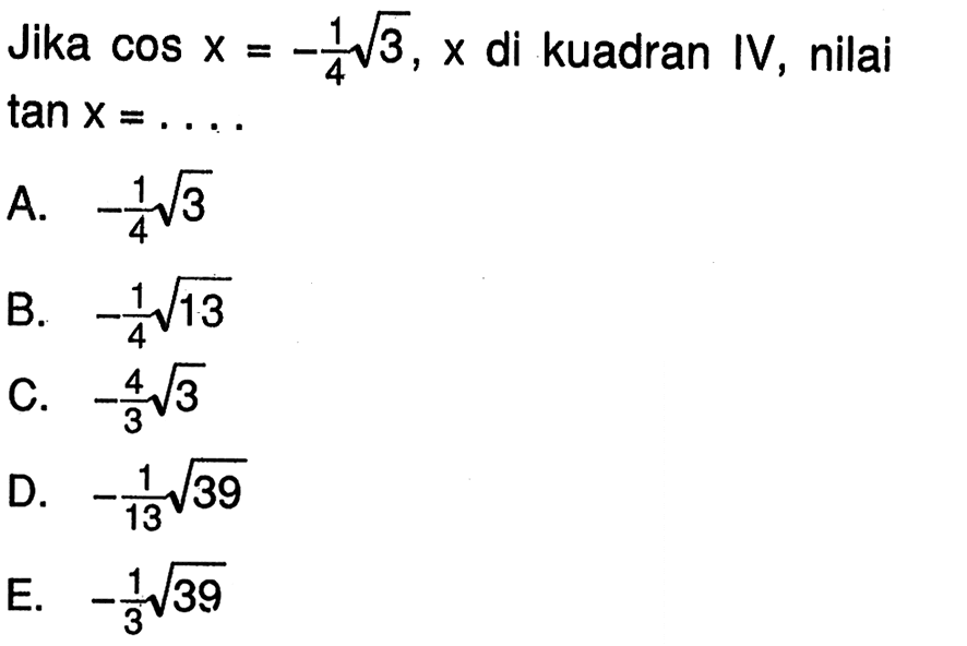 Jika cos x=-1/4 akar(3), x di kuadran IV, nilai tan x=... 