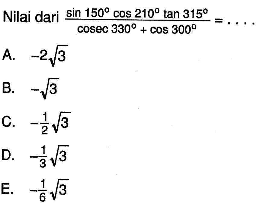 Nilai dari (sin 150 cos 210 tan 315)/(cosec 330+cos 300)=...