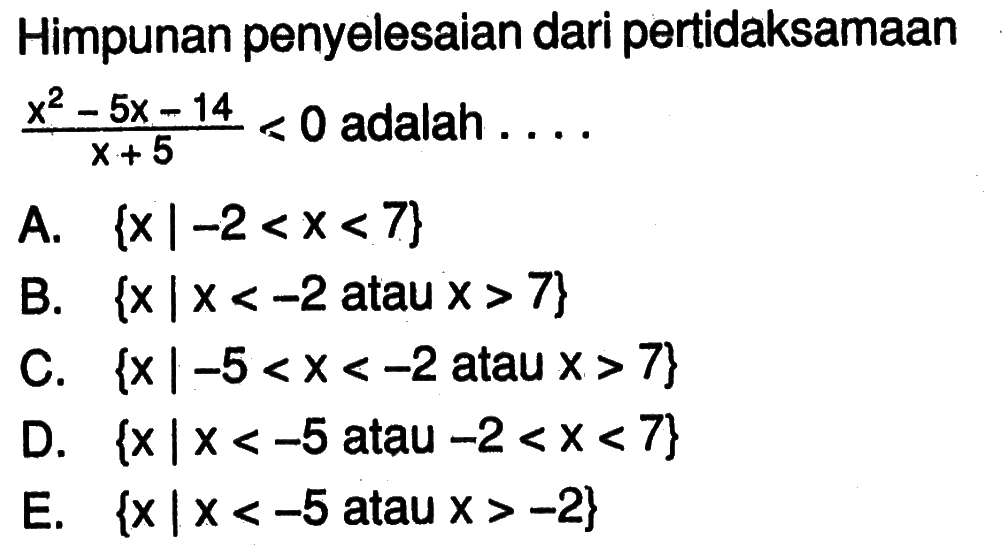 Himpunan penyelesaian dari pertidaksamaan (x^2-5x-14)/(x+5) < 0 adalah