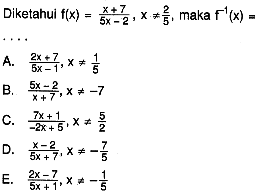 Diketahui f(x)=(x+7)/(5x-2), x=/=2/5 , maka f^(-1)(x)= ...