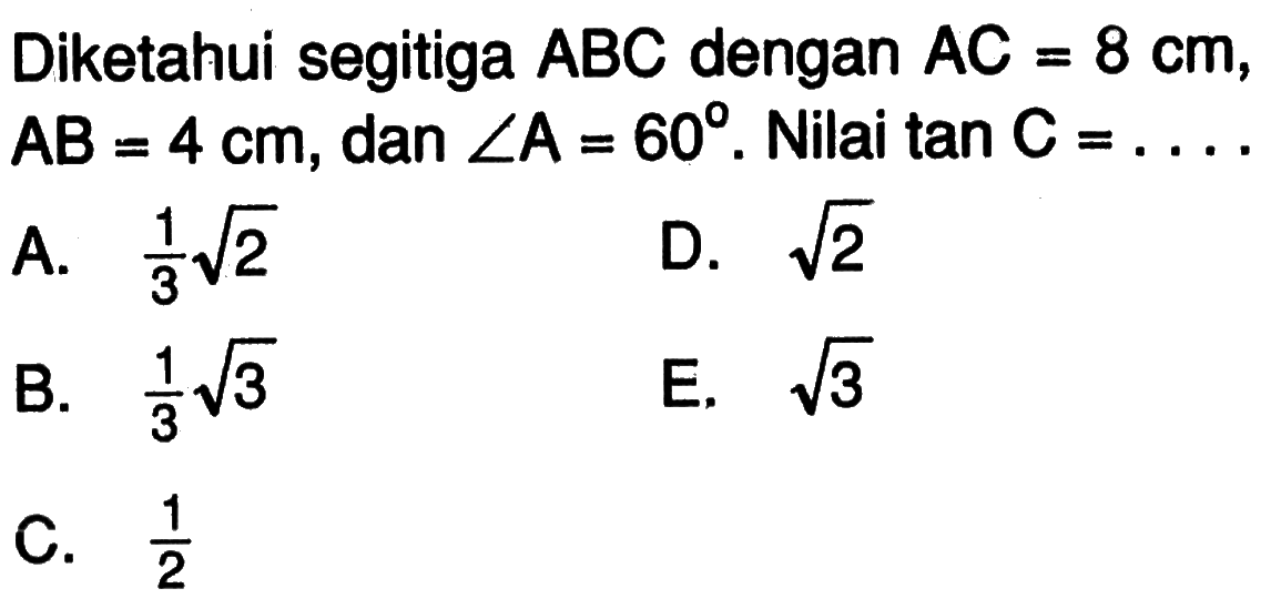 Diketahui segitiga ABC dengan AC=8 cm, AB=4 cm, dan sudut A=60. Nilai  tan C=....