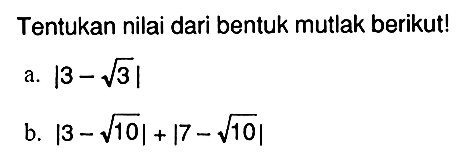 Tentukan nilai dari bentuk mutlak berikut! a. |3-akar(3)| b.|3-akar(10)|+|7-akar(10)|