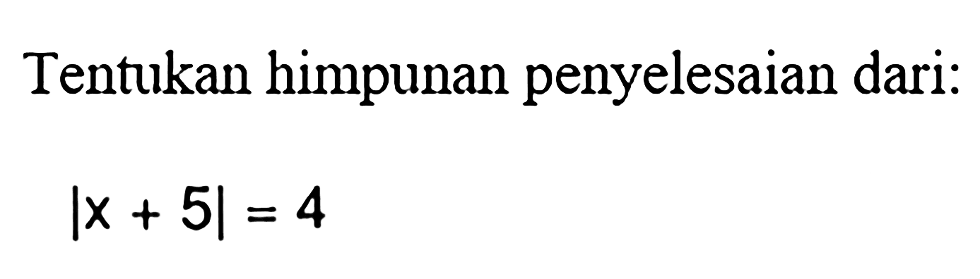 Tentukan himpunan penyelesaian dari: |x+5|=4