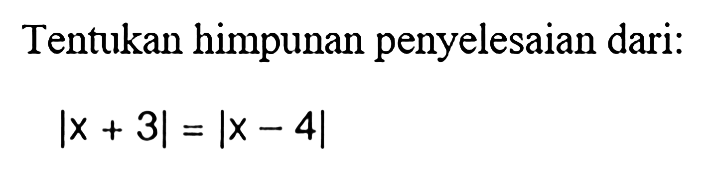 Tentukan himpunan penyelesaian dari: |x+3|=|x-4|