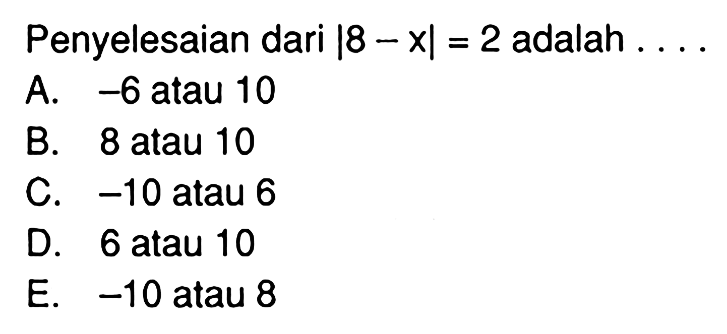 Penyelesaian dari |8-x|=2 adalah . . . .