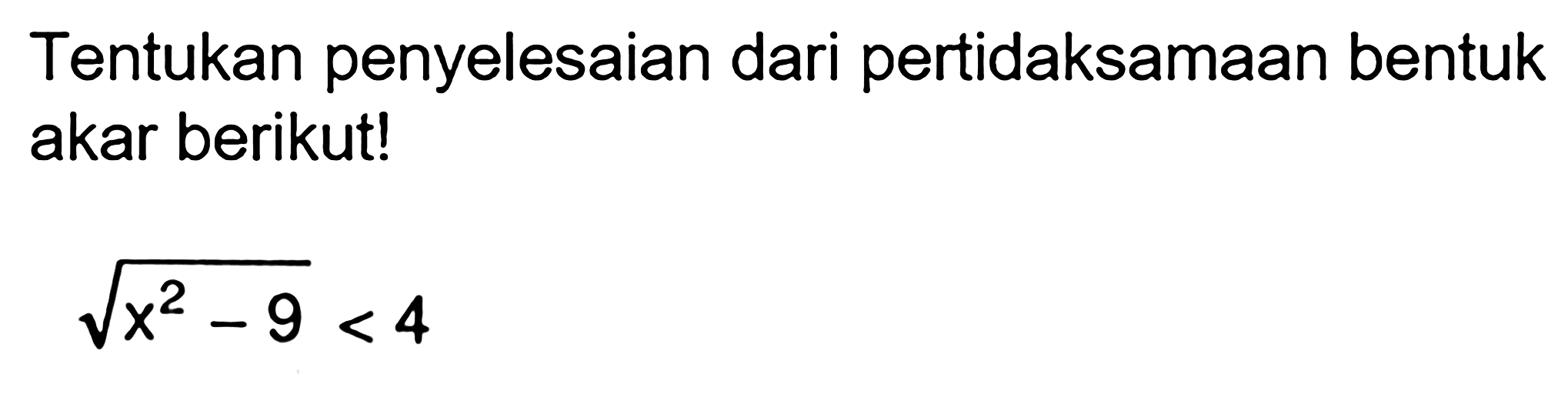 Tentukan penyelesaian dari pertidaksamaan bentuk akar berikut! akar(x^2-9)<4