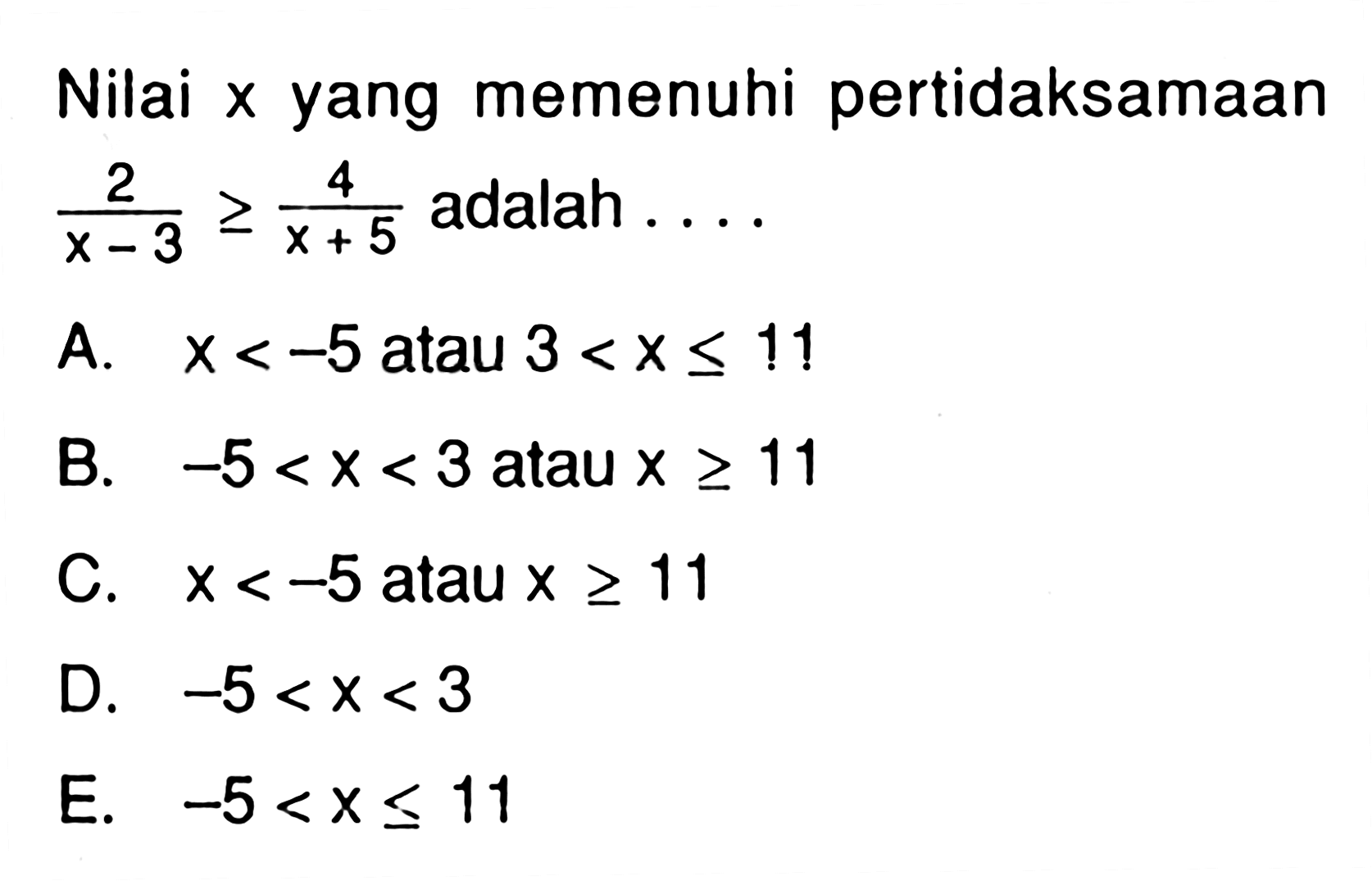 Nilai yang memenuhi pertidaksamaan 2/(x-3)>=4/(x+5) adalah . . . .