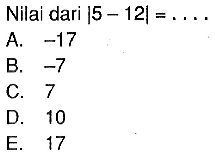 Nilai dari |5-12|= ....