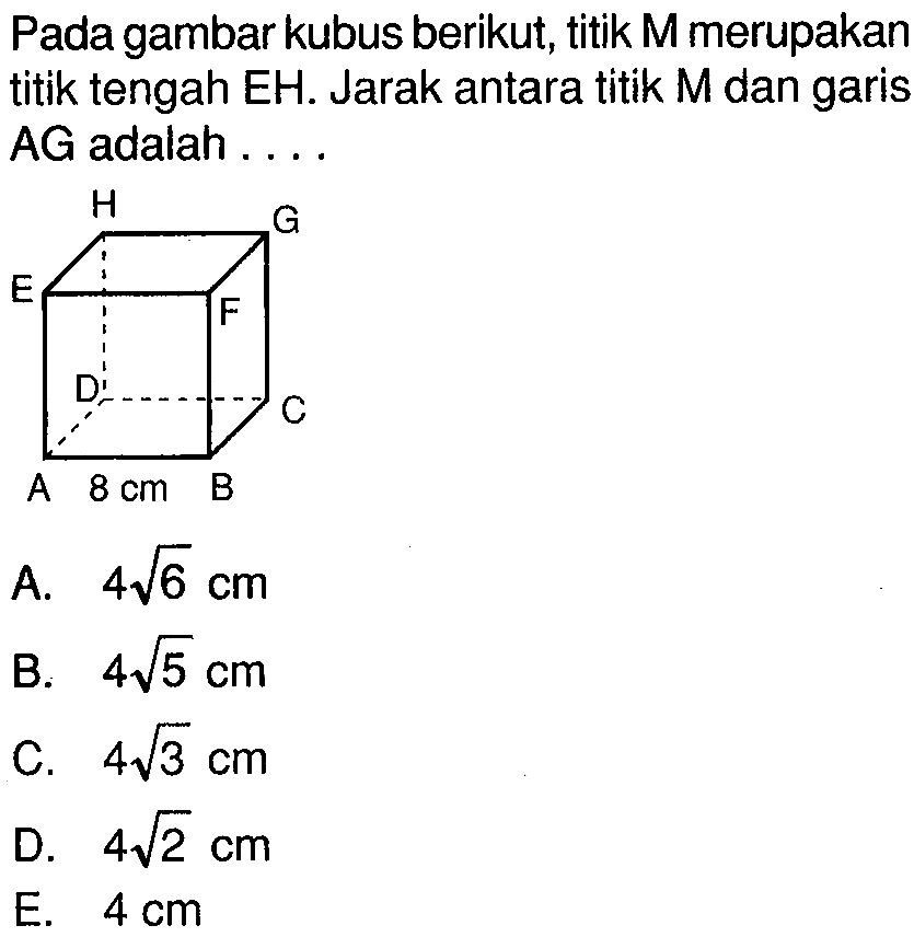 Pada gambar kubus berikut, titik M merupakan titik tengah EH. Jarak antara titik M dan garis AG adalah .... H G E F D C A 8 cm B