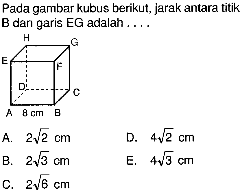 Pada gambar kubus berikut, jarak antara titik B dan garis EG adalah 8 cm