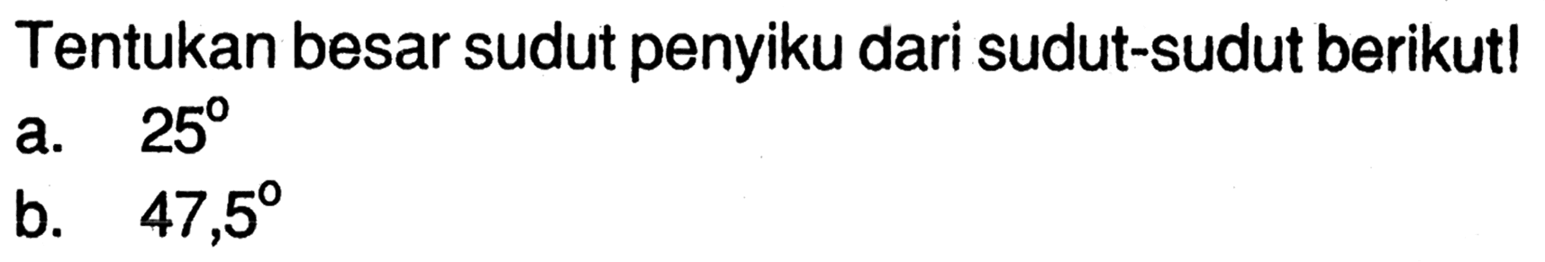 Tentukan besar sudut penyiku dari sudut-sudut berikut! a. 25 b. 47,5