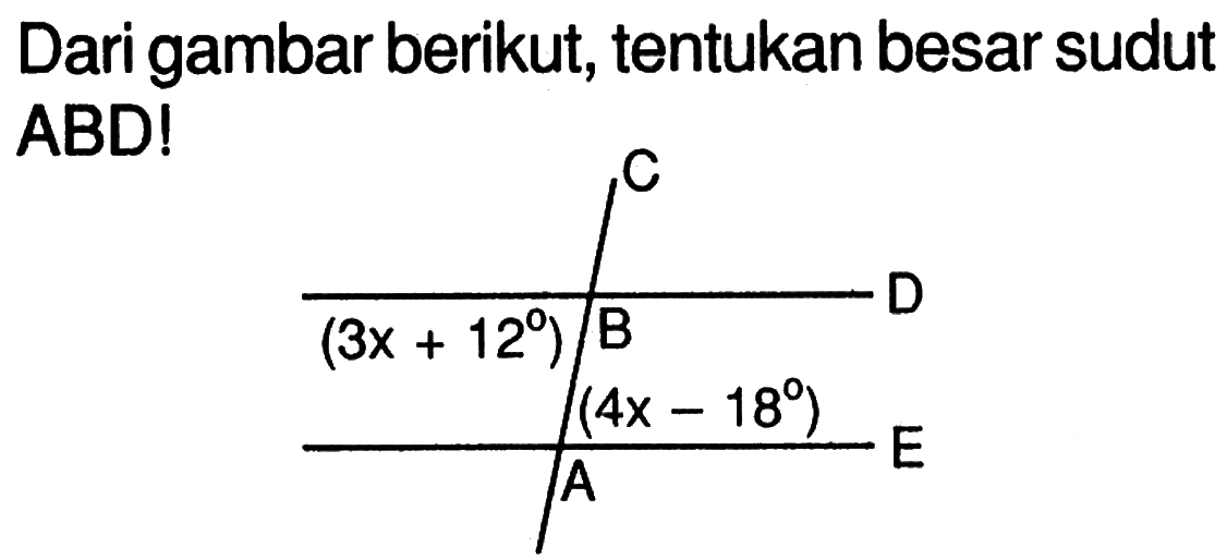 Dari gambar berikut, tentukan besar sudut ABD!sudut (3x+12), sudut(4x-18)