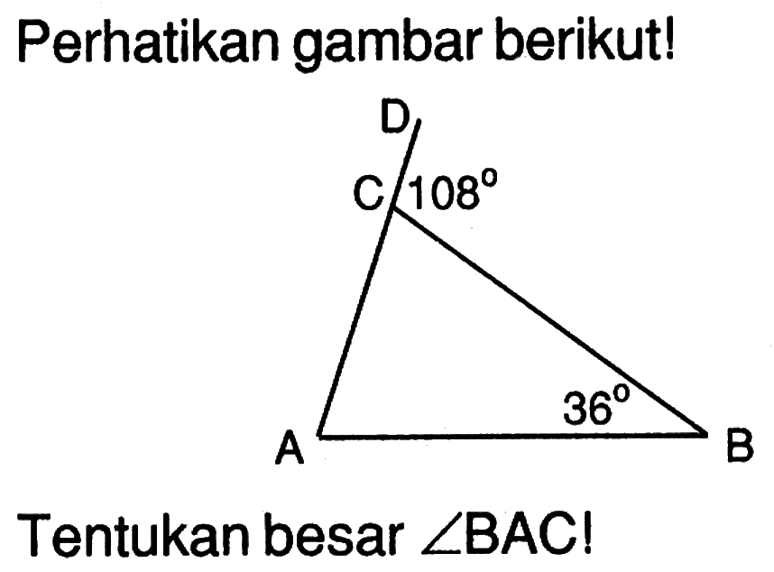 Perhatikan gambar berikut!D C 108 B 36 ATentukan besar  sudut B A C ! 