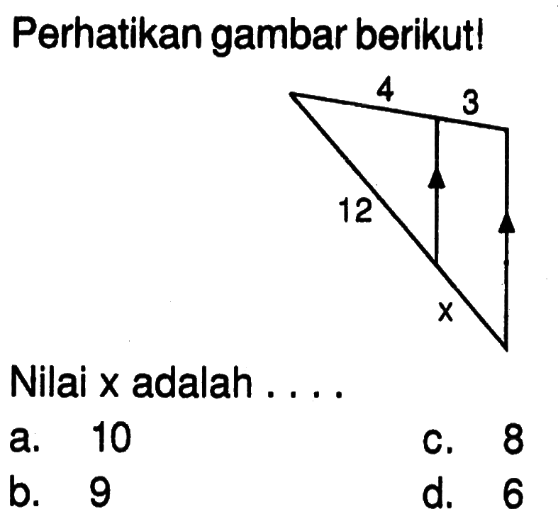 Perhatikan gambar berikut! 4 3 12 x Nilai x adalah ....