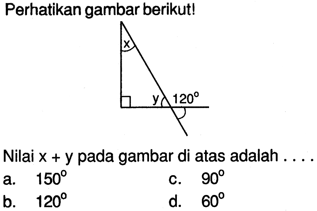 perhatikan gambar berikut!x y 120
Nilai  x+y  pada gambar di atas adalah  ... 
