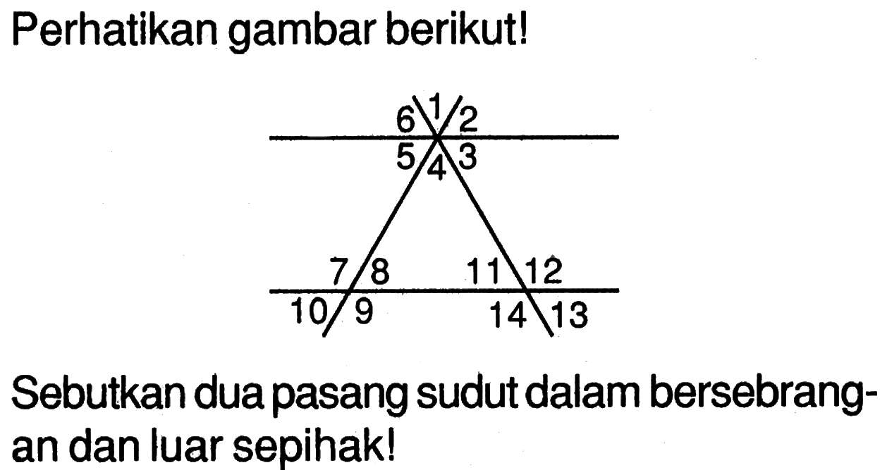 Perhatikan gambar berikut!Sebutkan dua pasang sudut dalam bersebrangan dan luar sepihak!