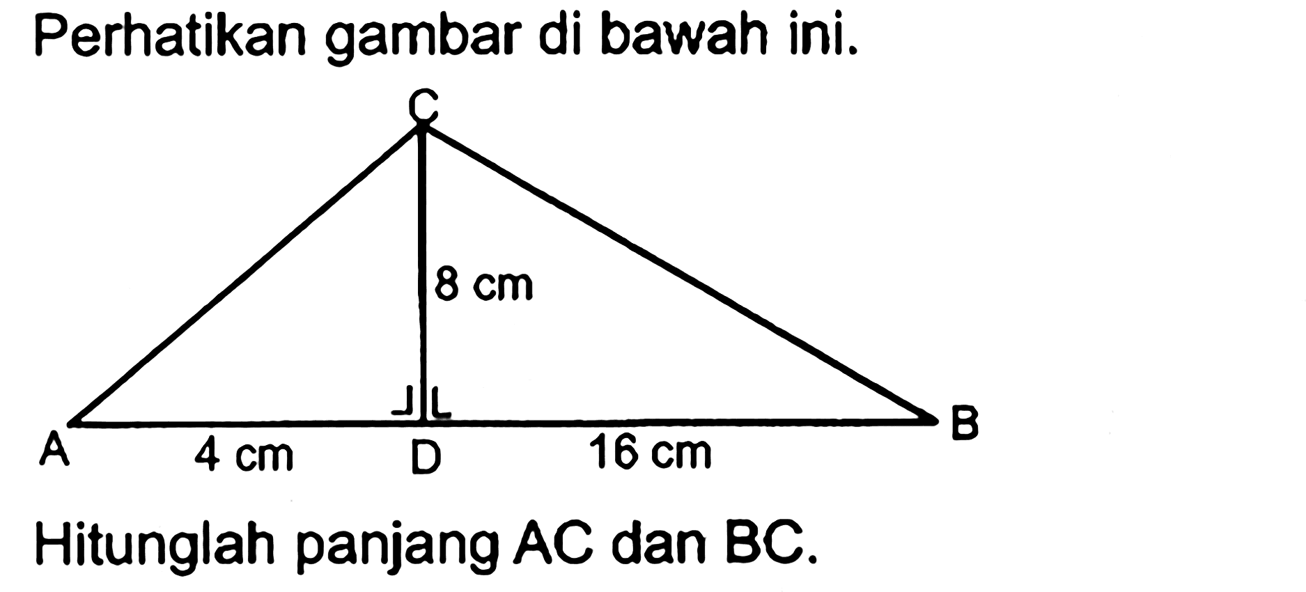 Perhatikan gambar di bawah ini.Hitunglah panjang  AC dan BC.AD= 4 cm CD=8 cm DB= 16 cm