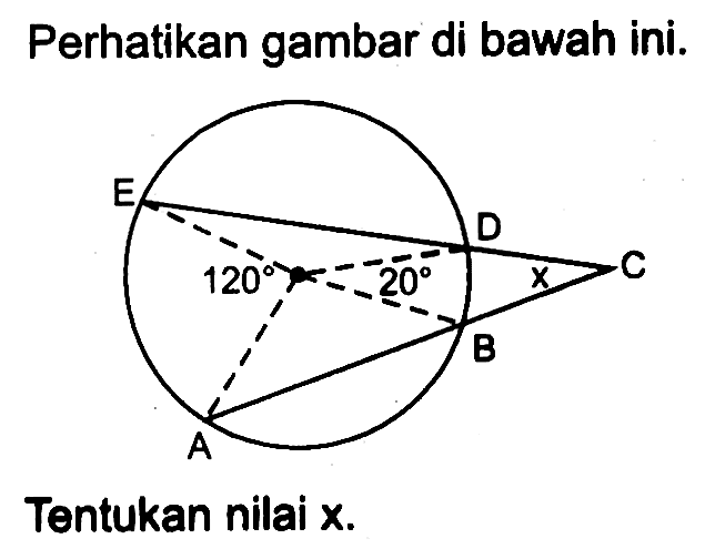 Perhatikan gambar di bawah ini. E D C 120 20 x B A Tentukan nilai x.