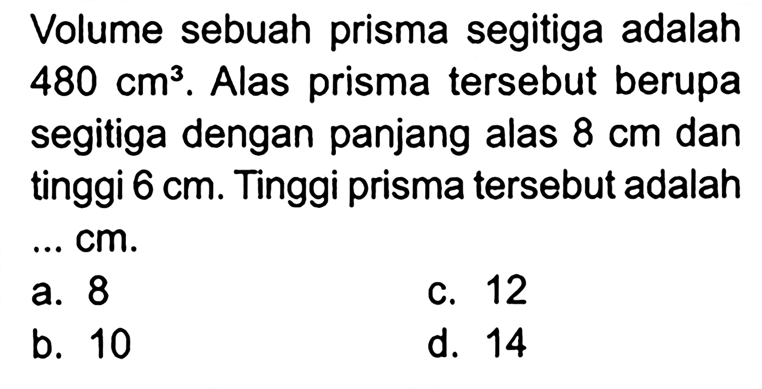 Volume sebuah prisma segitiga adalah 480 cm^3. Alas prisma tersebut berupa segitiga dengan panjang alas 8 cm dan tinggi 6 cm. Tinggi prisma tersebut adalah ... cm.