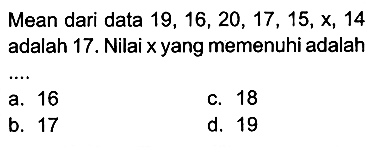 Mean dari data 19,16,20,17,15,x,14 adalah 17. Nilai x yang memenuhi adalah ....