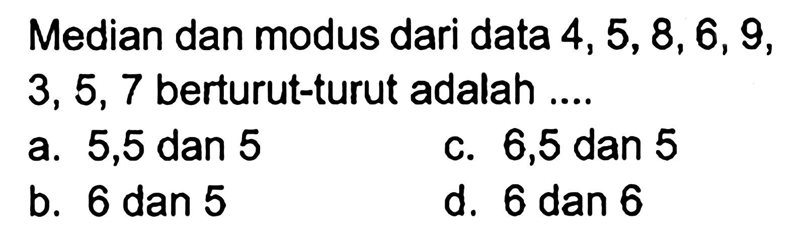 Median dan modus dari data 4, 5, 8, 6, 9, 3, 5, 7 berturut-turut adalah ...