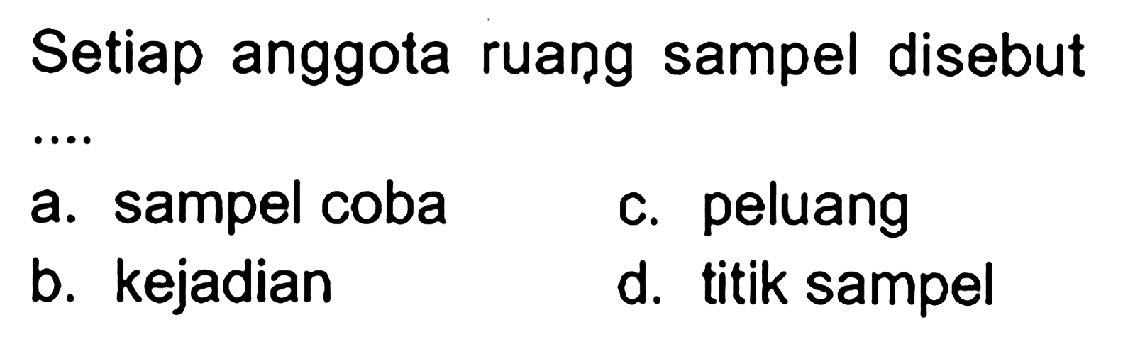 Setiap anggota ruang sampel disebut... a. sampel coba c. peluang b. kejadian d. titik sampel