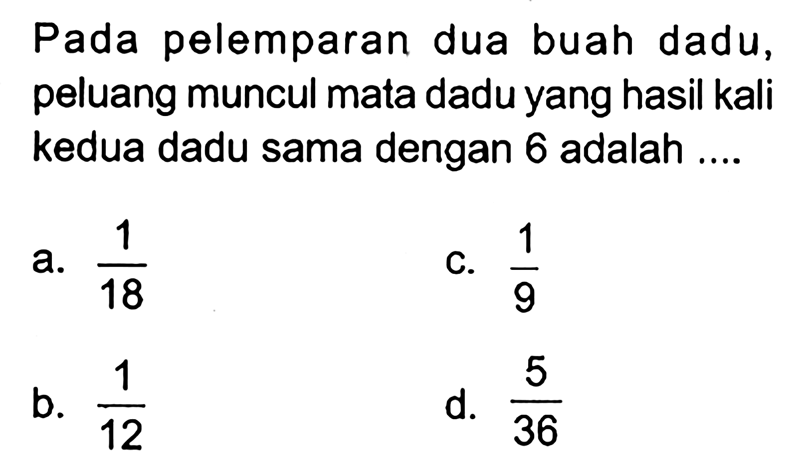 Pada pelemparan dua buah dadu, peluang muncul mata dadu yang hasil kali kedua dadu sama dengan 6 adalah ....
