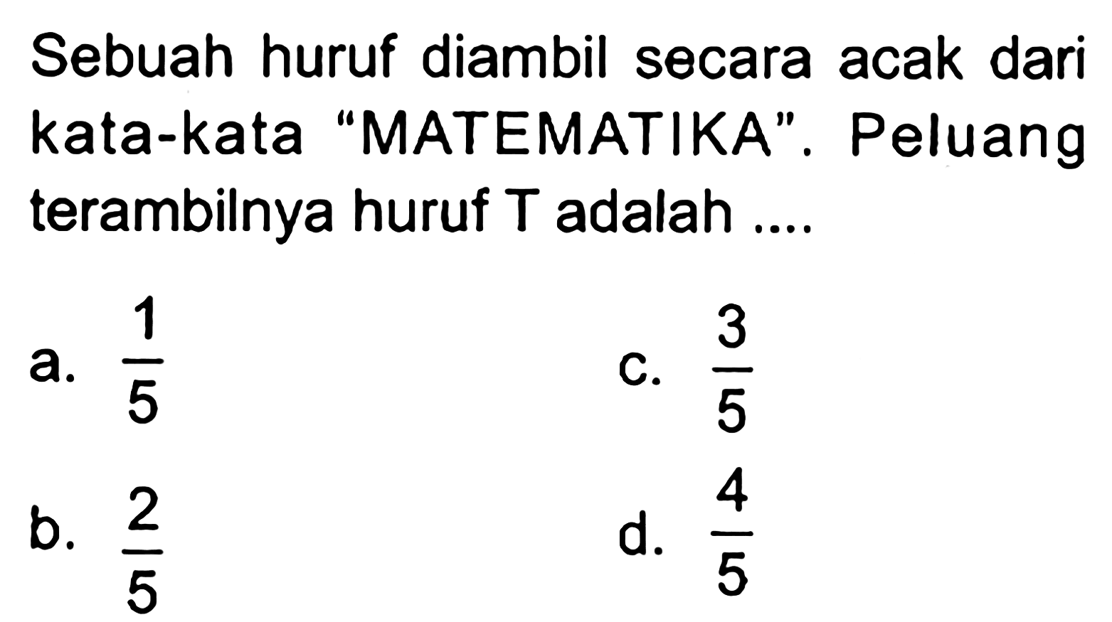 Sebuah huruf diambil secara acak dari kata-kata 'MATEMATIKA'. Peluang terambilnya huruf T adalah .... 