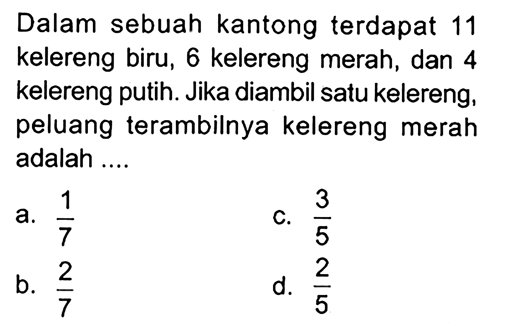 Dalam sebuah kantong terdapat 11 kelereng biru, 6 kelereng merah, dan 4 kelereng putih. Jika diambil satu kelereng, peluang terambilnya kelereng merah adalah ....