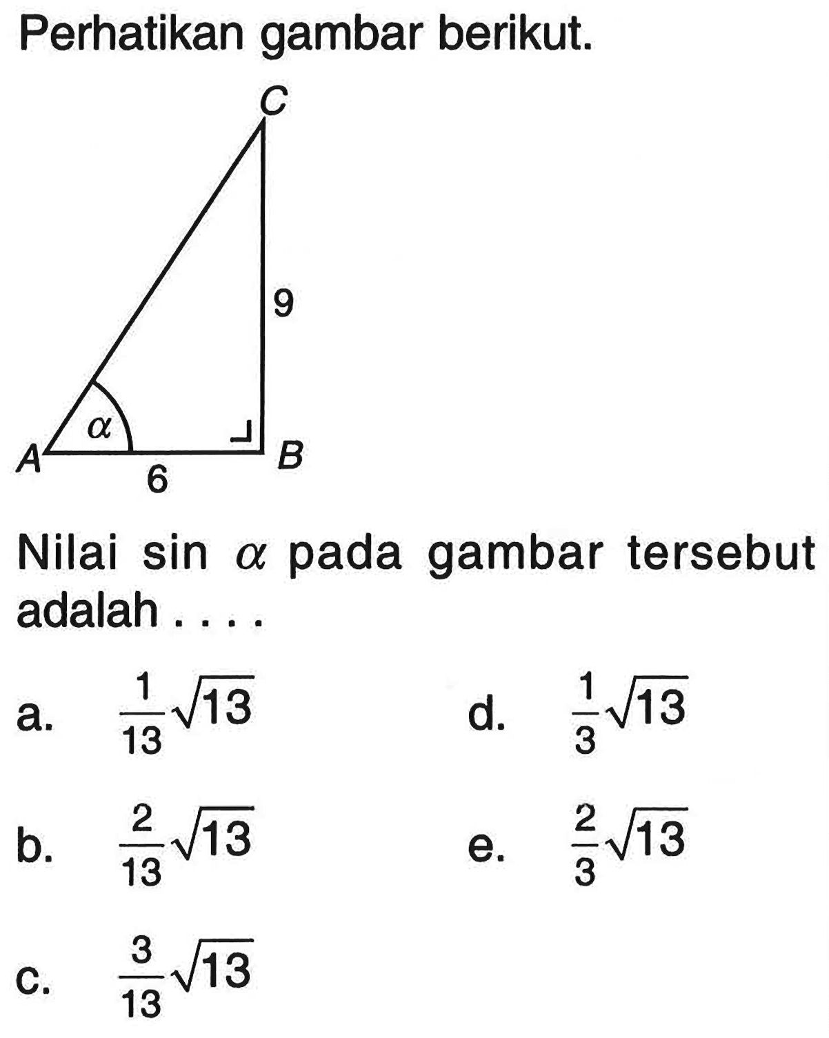 Perhatikan gambar berikut. C 9 A alpha B 6. Nilai  sin alpha  pada gambar tersebut adalah ...