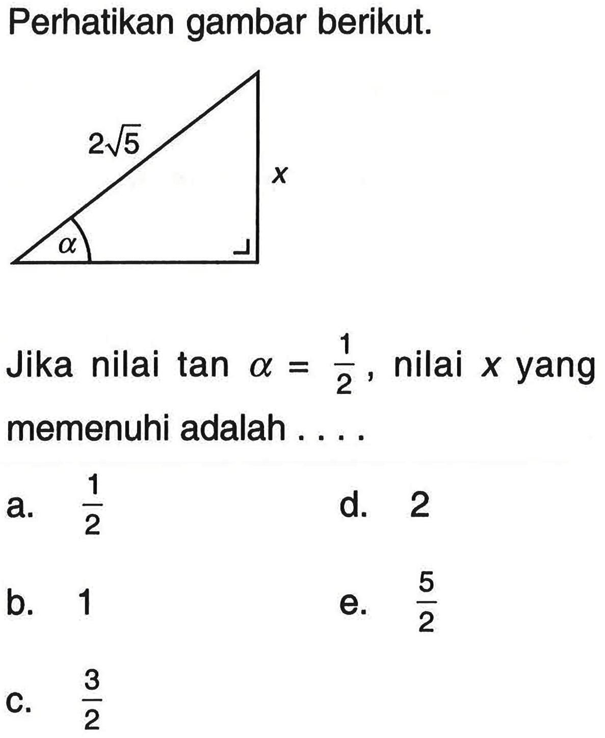 Perhatikan gambar berikut.Jika nilai tan a=1/2, nilai x yang memenuhi adalah.... 2 akar(5) x