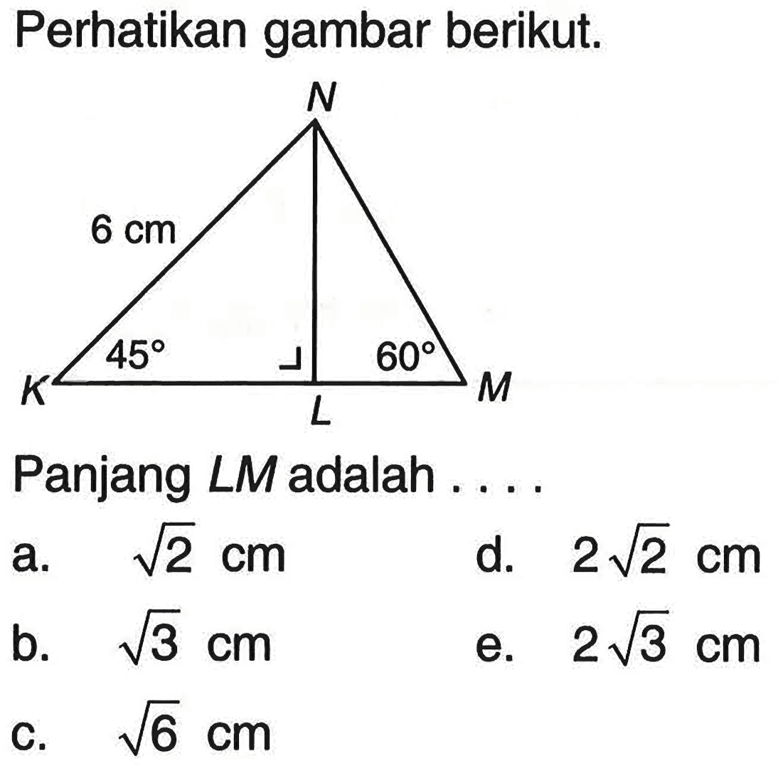 perhatikan gambar berikut.Panjang LM adalah ...a.  akar(2) cm d.  2 akar(2) cm b.  akar(3) cm e.  2 akar(3) cm c.  akar(6) cm 