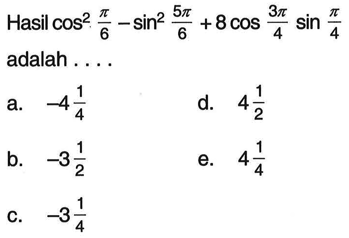 Hasil cos^2(pi/6)-sin^2(5pi/6)+8cos(3pi/4)sin(pi/4) adalah ...