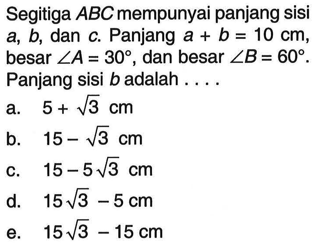 Segitiga ABC mempunyai panjang sisi a,b, dan c. Panjang a+b=10 cm, besar sudut A=30, dan besar sudut B=60. Panjang sisi b adalah . . . .