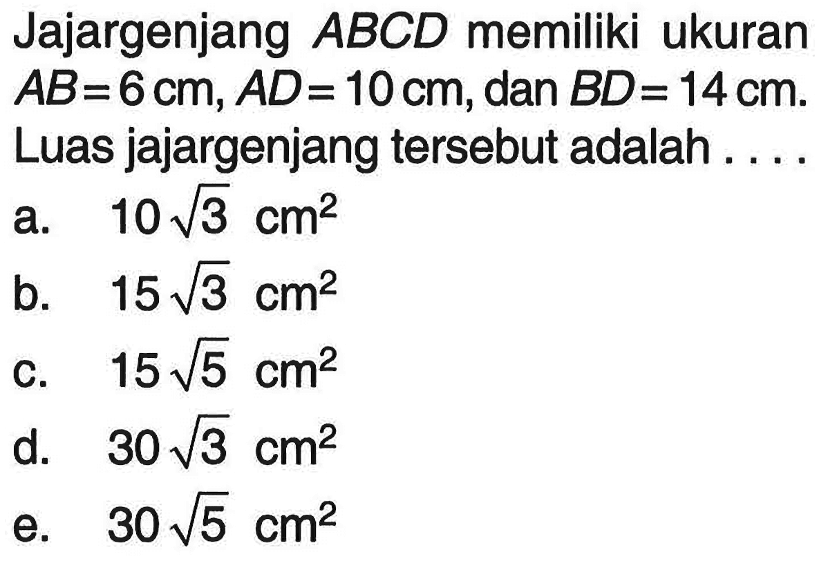 Jajargenjang ABCD memiliki ukuran AB=6cm, AD=10cm, dan BD=14cm.  Luas jajargenjang tersebut adalah ....