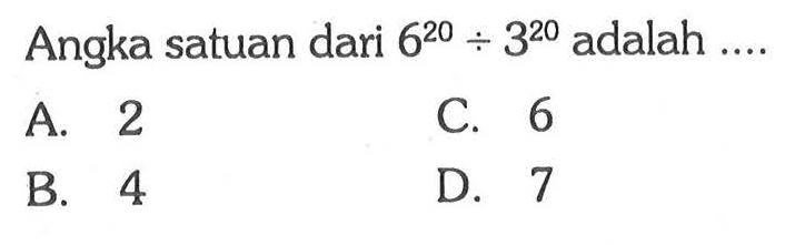 Angka satuan dari 6^20 : 3^20 adalah ...