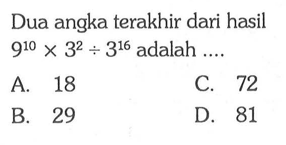 Dua angka terakhir dari hasil 9^10 X 3^2 : 3^16 adalah