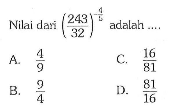 Nilai dari (243/32)^(-4/5) adalah ....