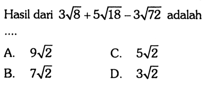 Hasil dari 3 akar(8) + 5 akar(18) - 3 akar(72) adalah ....