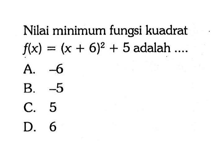 Nilai minimum fungsi kuadrat f(x) = (x+6)^2 + 5 adalah ....