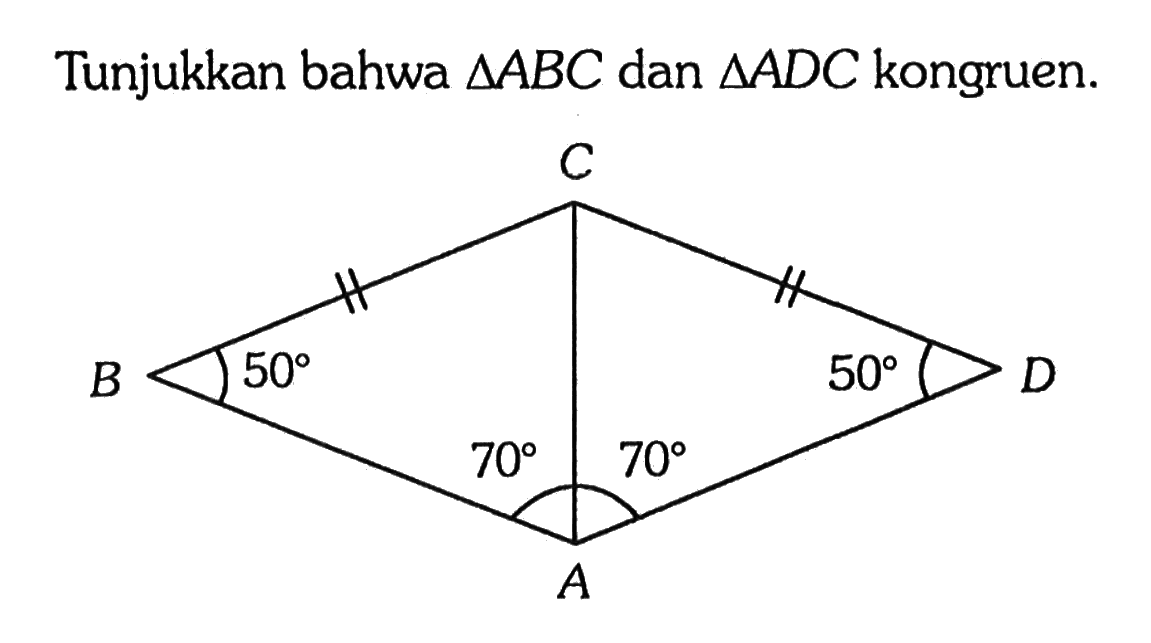 Tunjukkan bahwa segitiga ABC dan segitiga ADC kongruen.
ABC 50 70 D 50 70