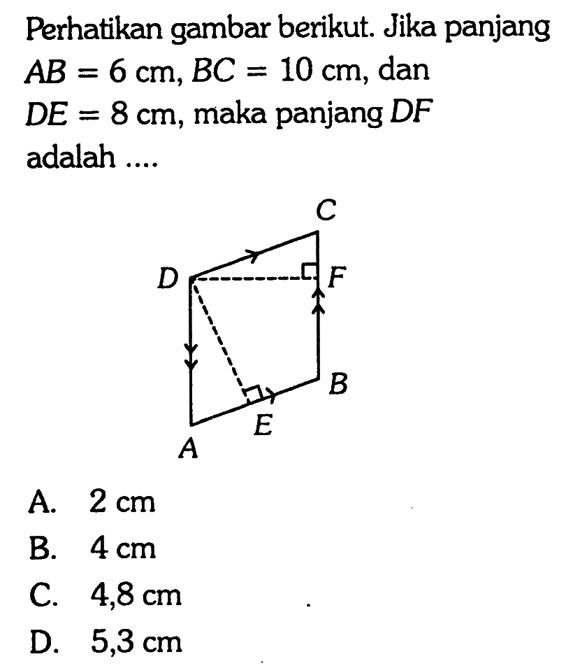 Perhatikan gambar berikut. Jika panjang AB=6 cm, BC=10 cm, dan DE=8 cm, maka panjang DF adalah .... C D A E B F 
