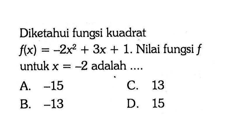 Diketahui fungsi kuadrat f(x) = -2x^2 + 3x + 1. Nilai fungsi f untuk x = -2 adalah...